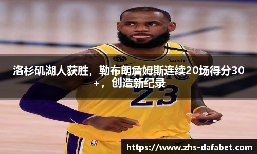 洛杉矶湖人获胜，勒布朗詹姆斯连续20场得分30+，创造新纪录